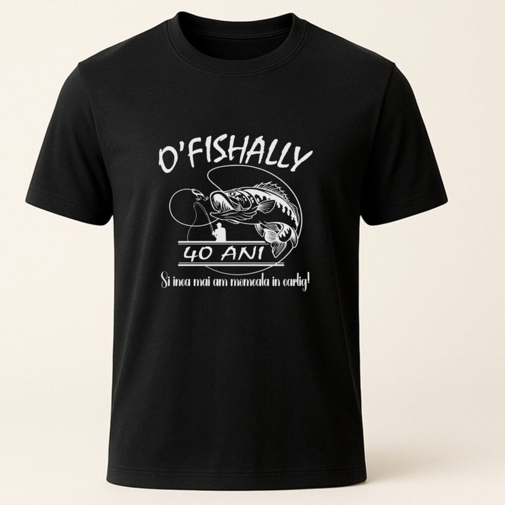 Tricou zi de naștere pescari - bărbati cu mesaj amuzant – O’fishally 40 ani si inca mai am momeala in carlig (negru). Cadou funny pentru pescari